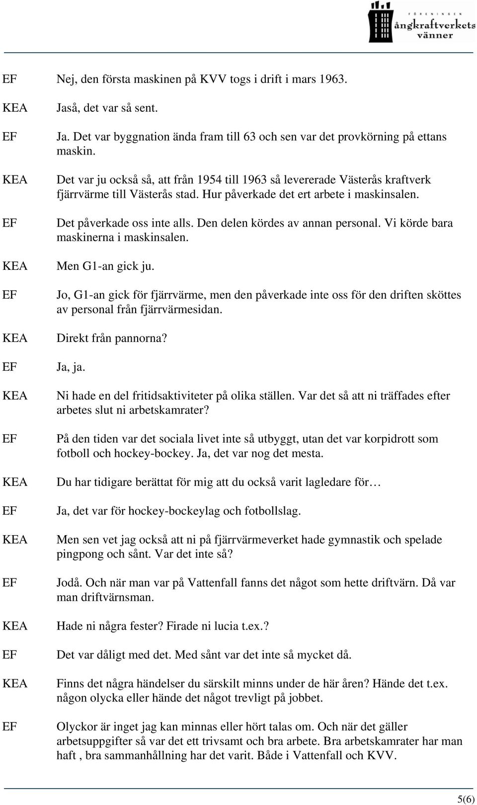 Den delen kördes av annan personal. Vi körde bara maskinerna i maskinsalen. Men G1-an gick ju.