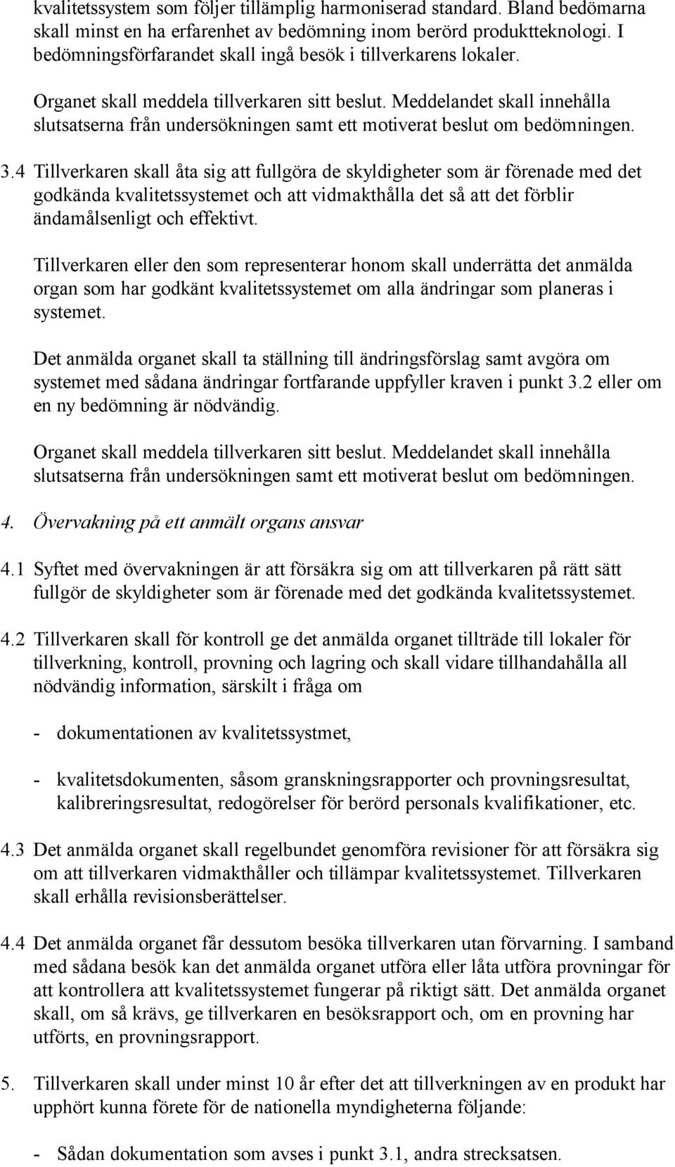 Meddelandet skall innehålla slutsatserna från undersökningen samt ett motiverat beslut om bedömningen. 3.