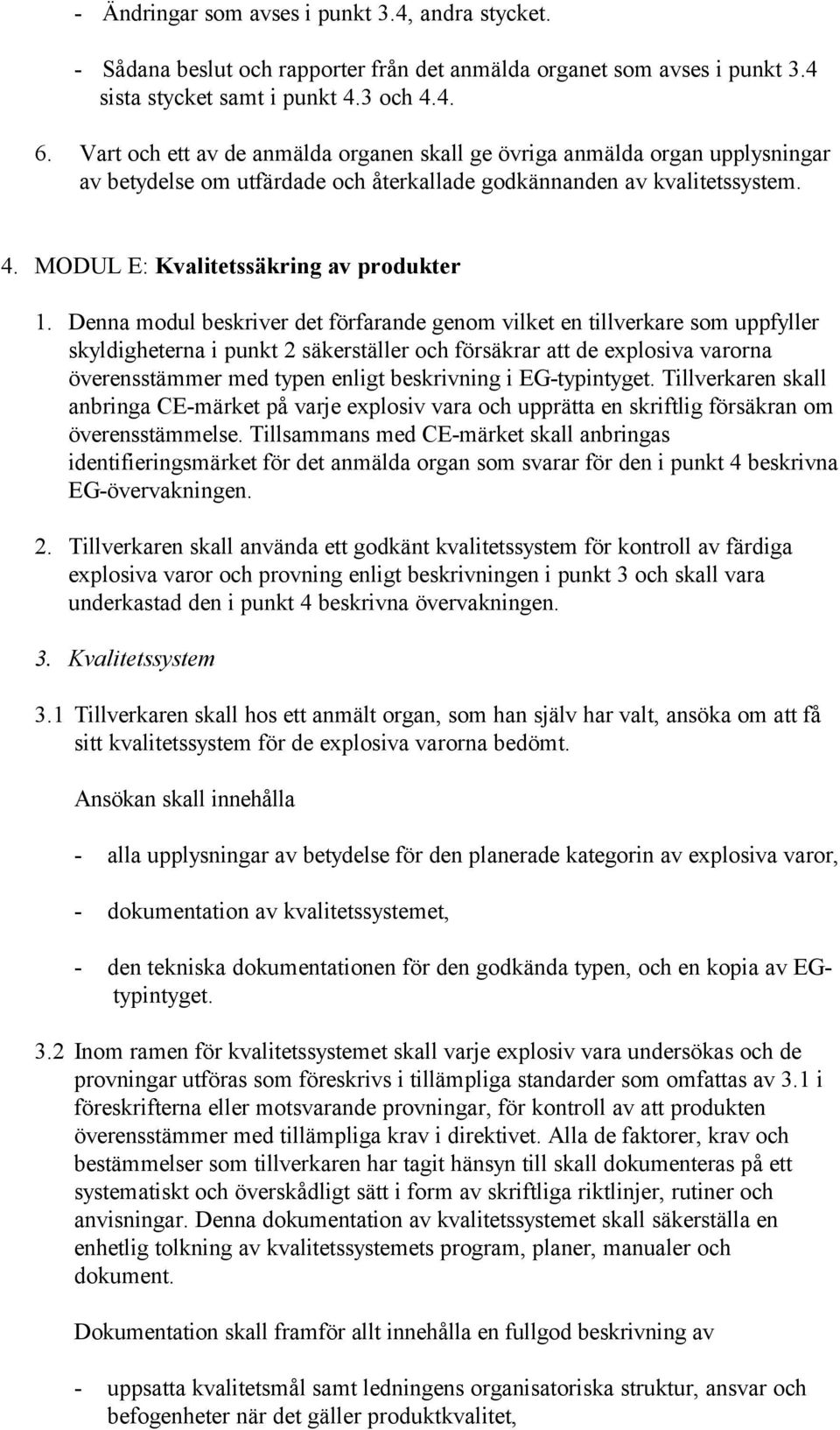 Denna modul beskriver det förfarande genom vilket en tillverkare som uppfyller skyldigheterna i punkt 2 säkerställer och försäkrar att de explosiva varorna överensstämmer med typen enligt beskrivning