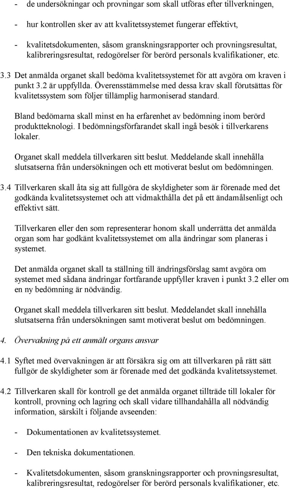 2 är uppfyllda. Överensstämmelse med dessa krav skall förutsättas för kvalitetssystem som följer tillämplig harmoniserad standard.