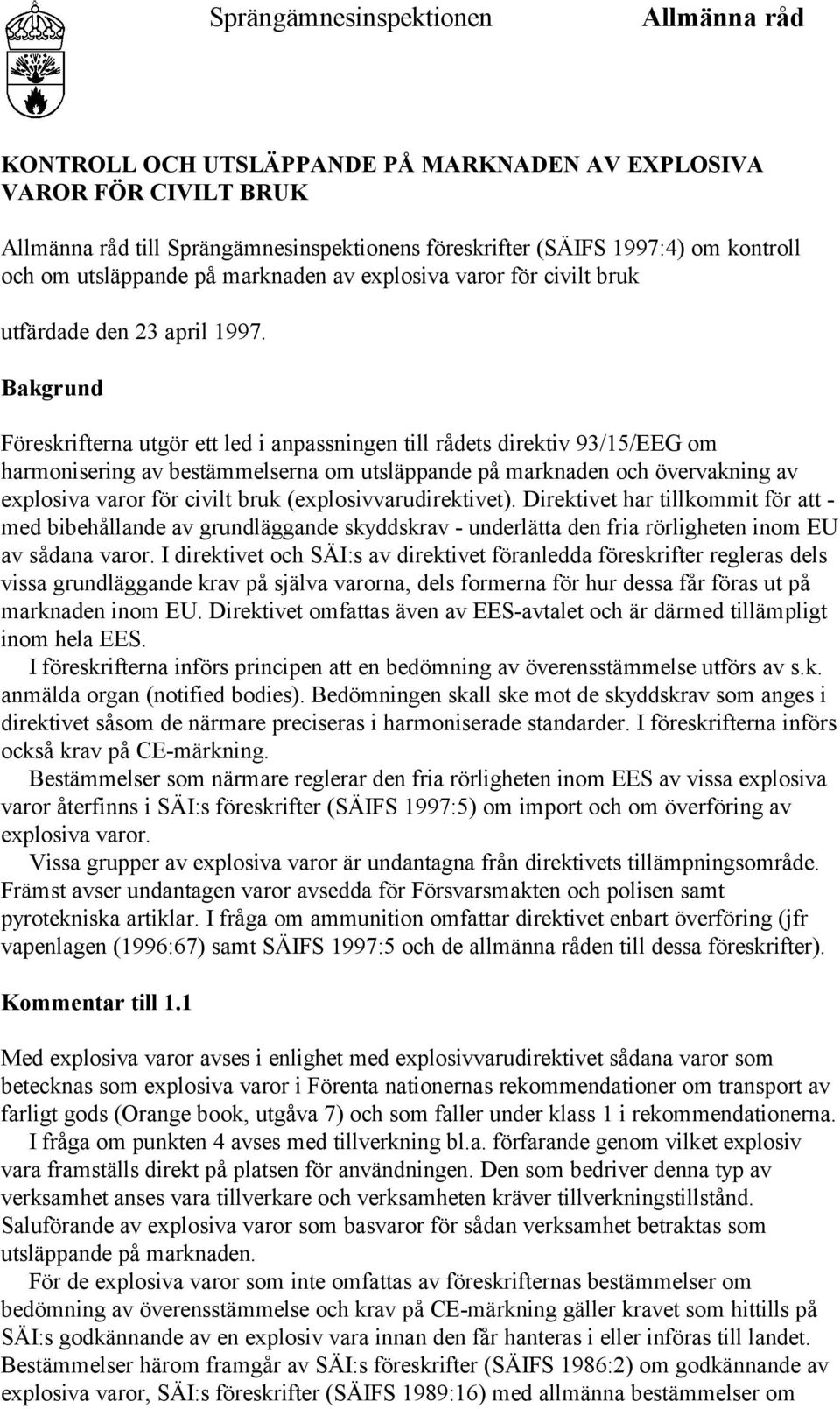 Bakgrund Föreskrifterna utgör ett led i anpassningen till rådets direktiv 93/15/EEG om harmonisering av bestämmelserna om utsläppande på marknaden och övervakning av explosiva varor för civilt bruk