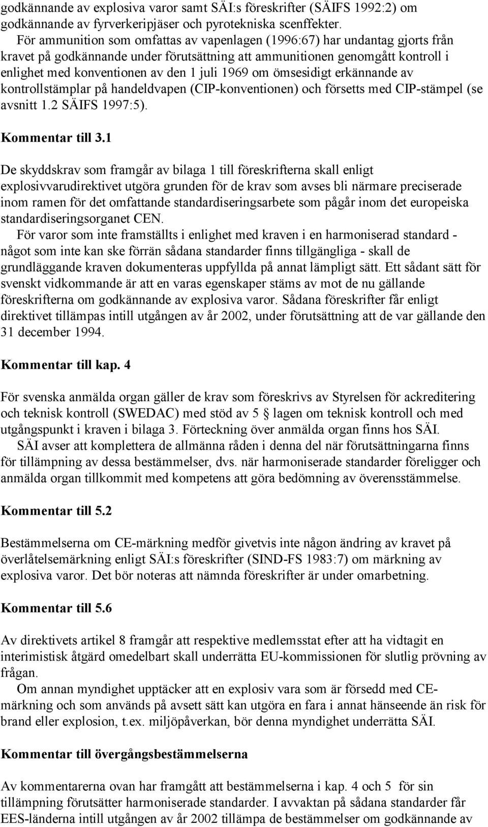 1969 om ömsesidigt erkännande av kontrollstämplar på handeldvapen (CIP-konventionen) och försetts med CIP-stämpel (se avsnitt 1.2 SÄIFS 1997:5). Kommentar till 3.