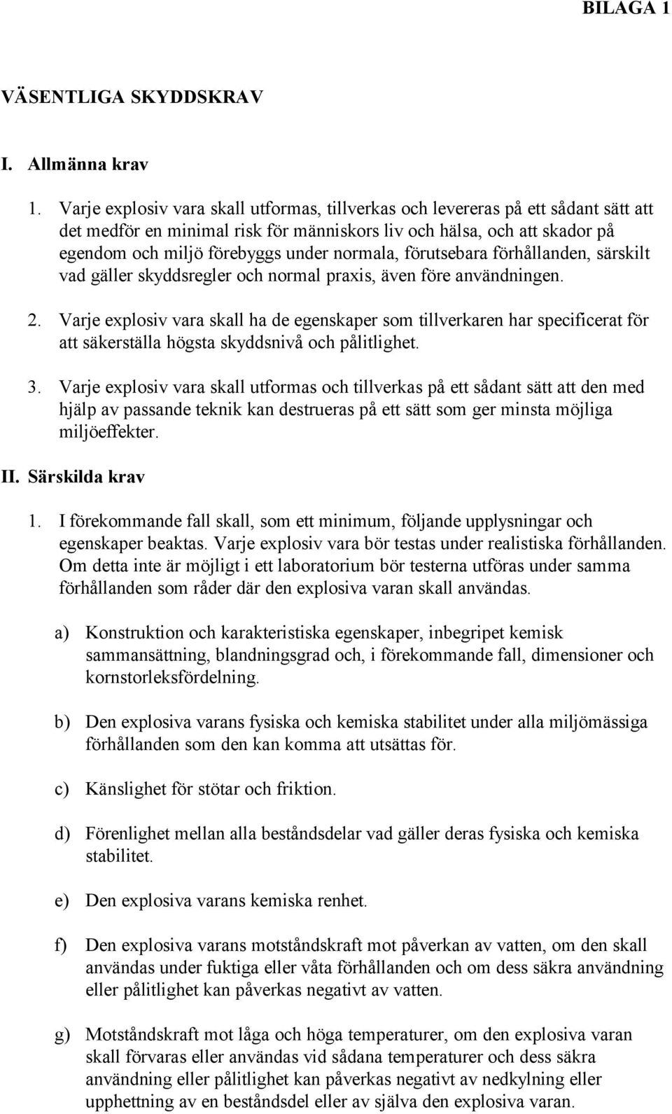 normala, förutsebara förhållanden, särskilt vad gäller skyddsregler och normal praxis, även före användningen. 2.