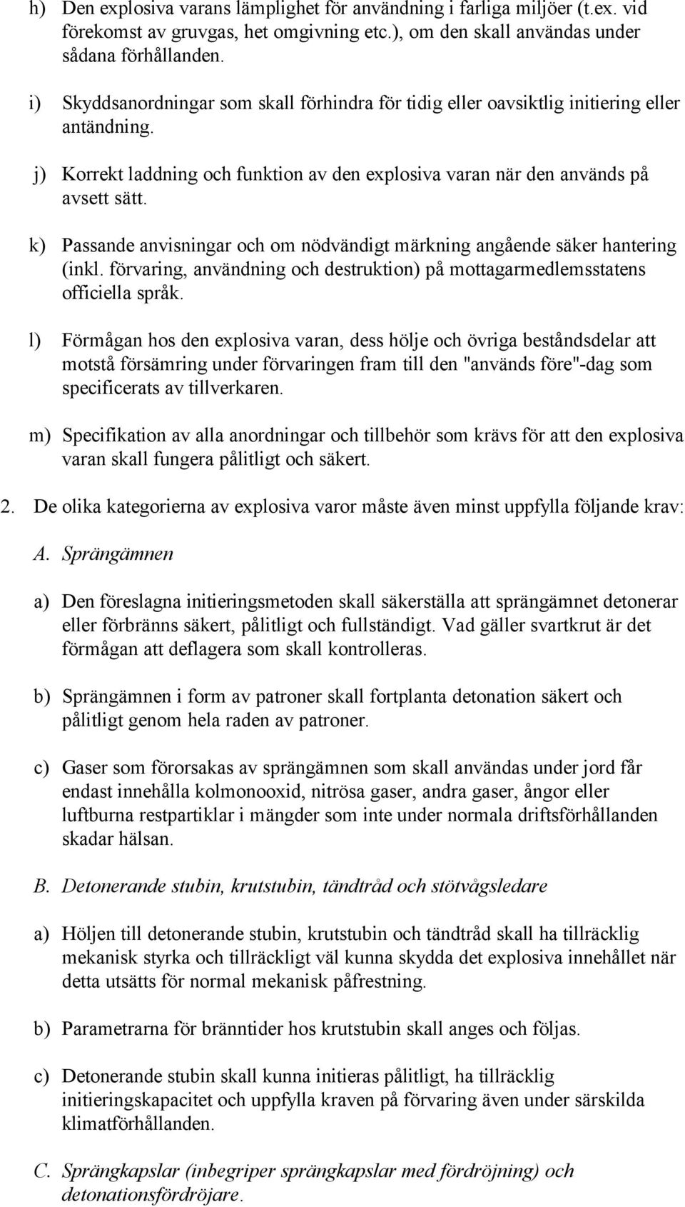 k) Passande anvisningar och om nödvändigt märkning angående säker hantering (inkl. förvaring, användning och destruktion) på mottagarmedlemsstatens officiella språk.