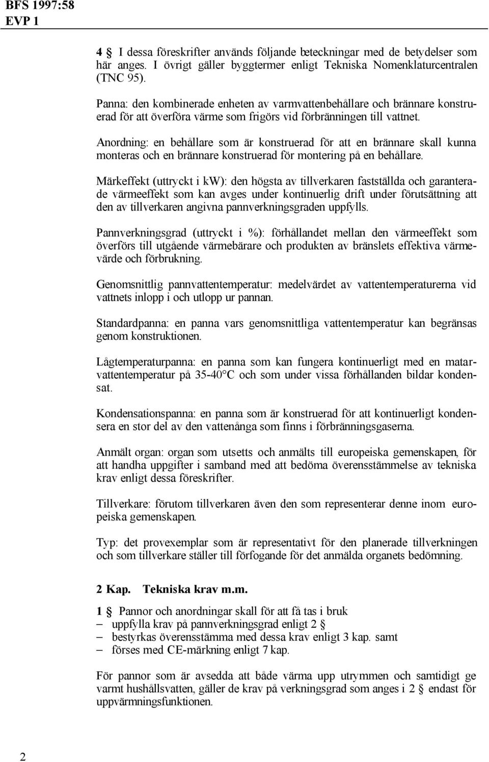 Anordning: en behållare som är konstruerad för att en brännare skall kunna monteras och en brännare konstruerad för montering på en behållare.