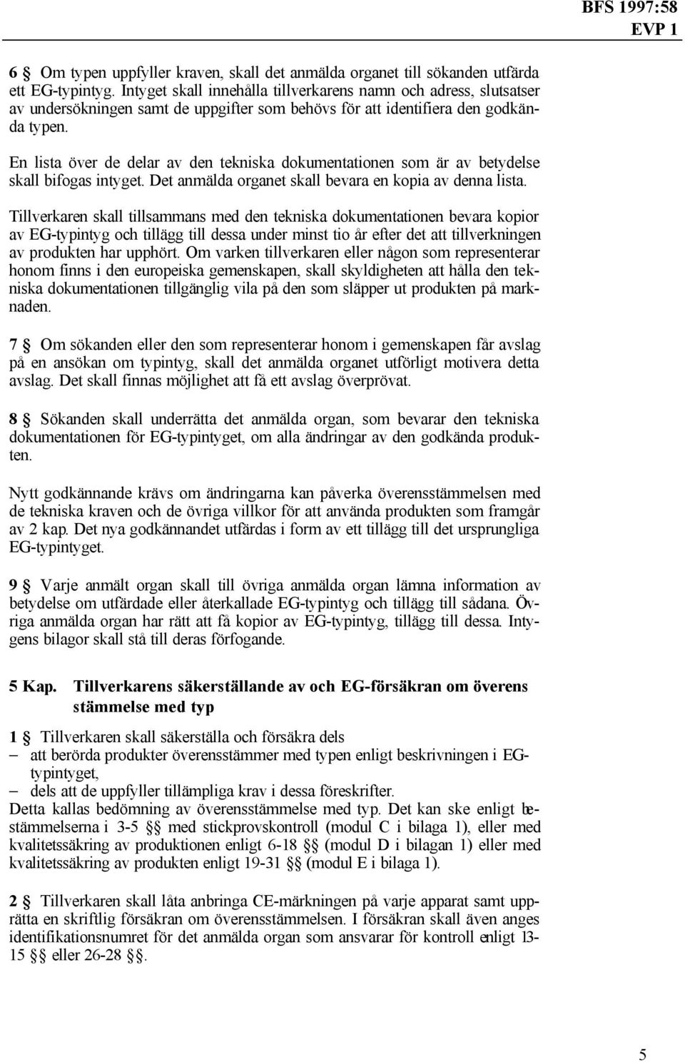 En lista över de delar av den tekniska dokumentationen som är av betydelse skall bifogas intyget. Det anmälda organet skall bevara en kopia av denna lista.