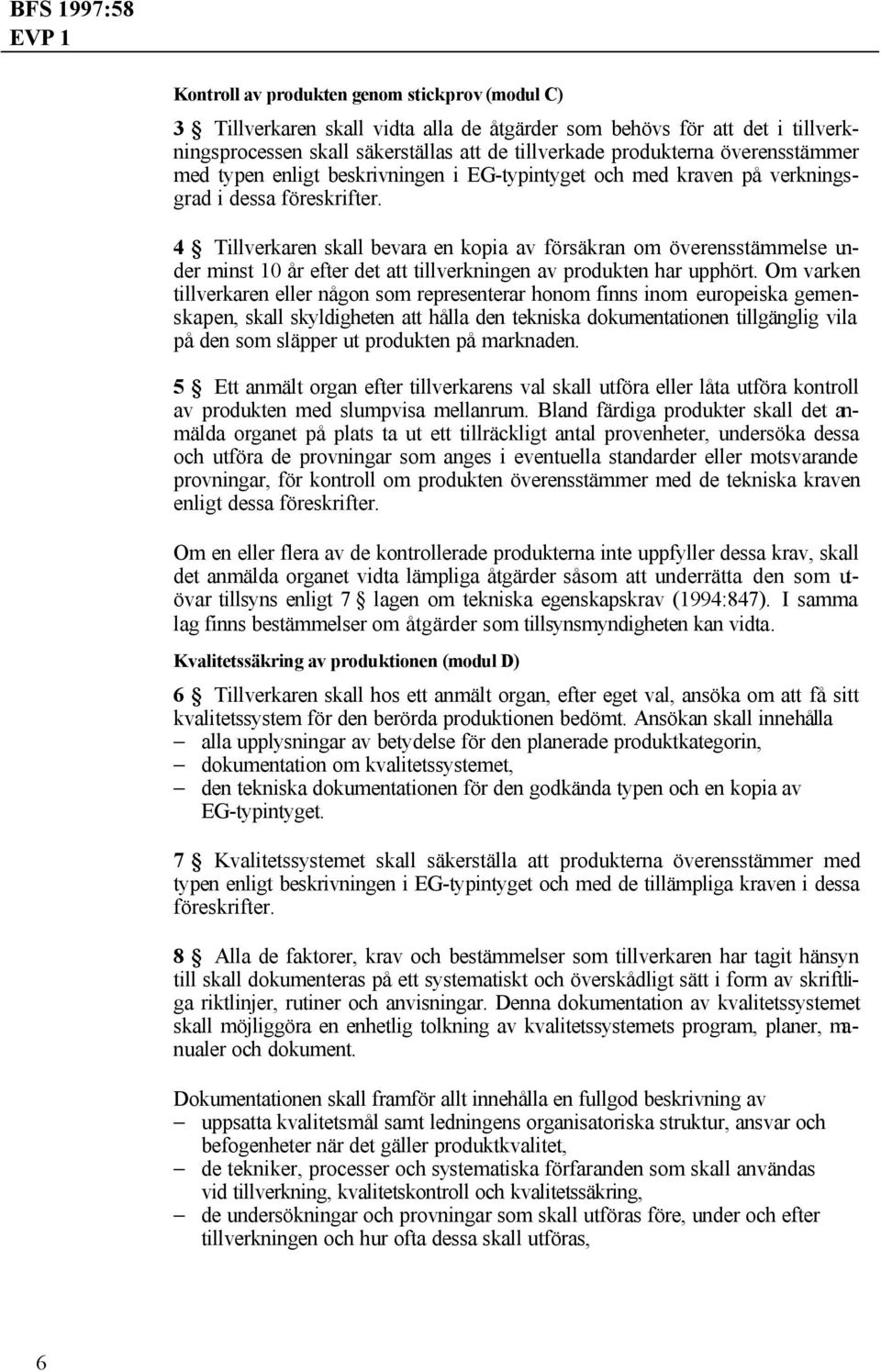 4 Tillverkaren skall bevara en kopia av försäkran om överensstämmelse under minst 10 år efter det att tillverkningen av produkten har upphört.