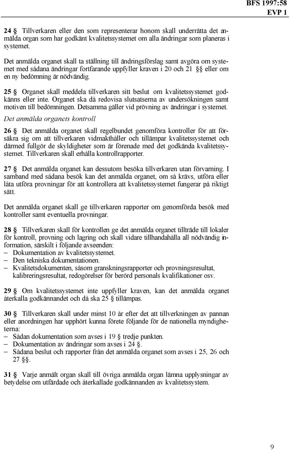 25 Organet skall meddela tillverkaren sitt beslut om kvalitetssystemet godkänns eller inte. Organet ska då redovisa slutsatserna av undersökningen samt motiven till bedömningen.