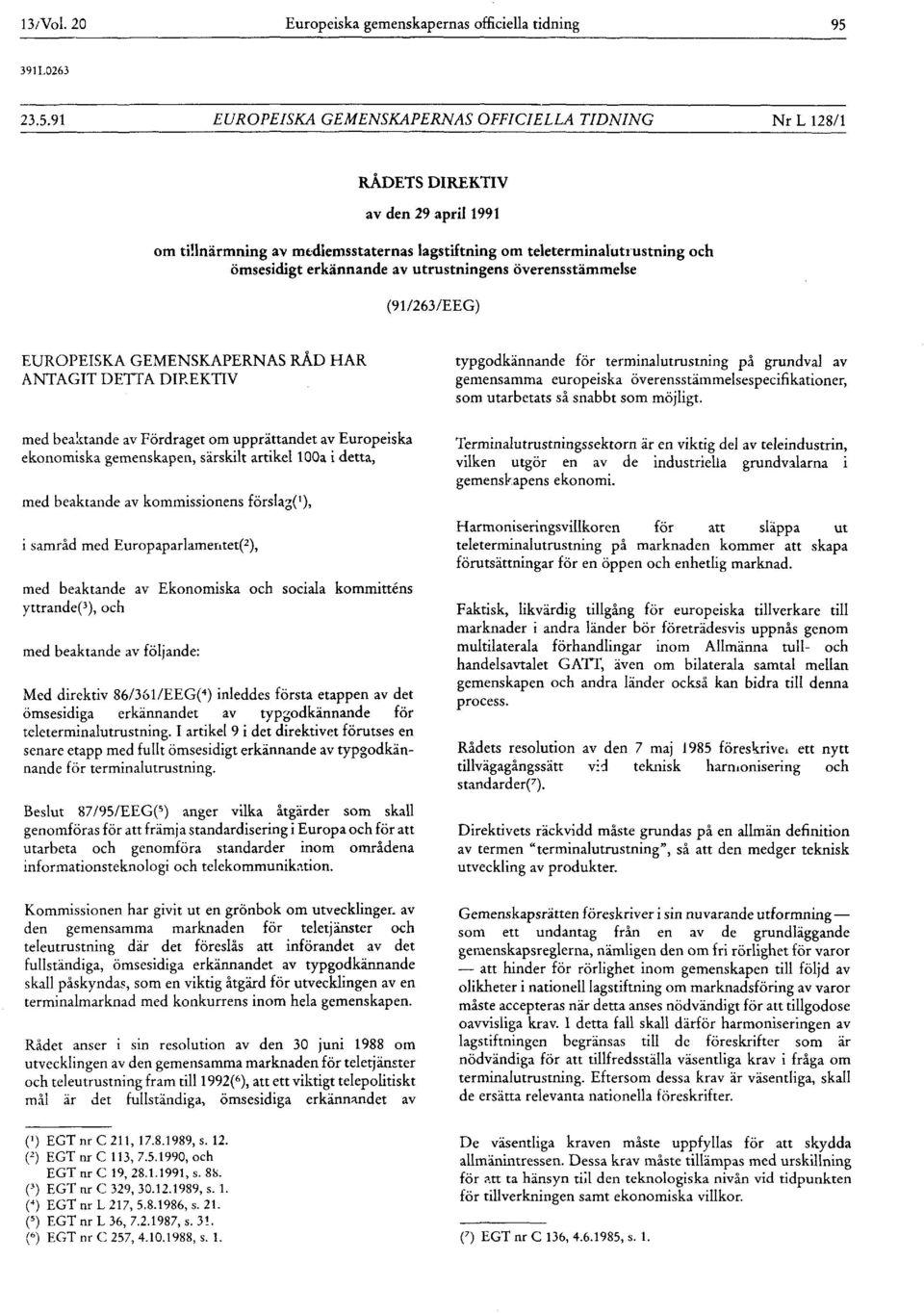 91 EUROPEISKA GEMENSKAPERNAS OFFICIELLA TIDNING Nr L 128/ 1 RÅDETS DIREKTIV av den 29 april 1991 om tillnärmning av medlemsstaternas lagstiftning om teleterminalutrustning och ömsesidigt erkännande