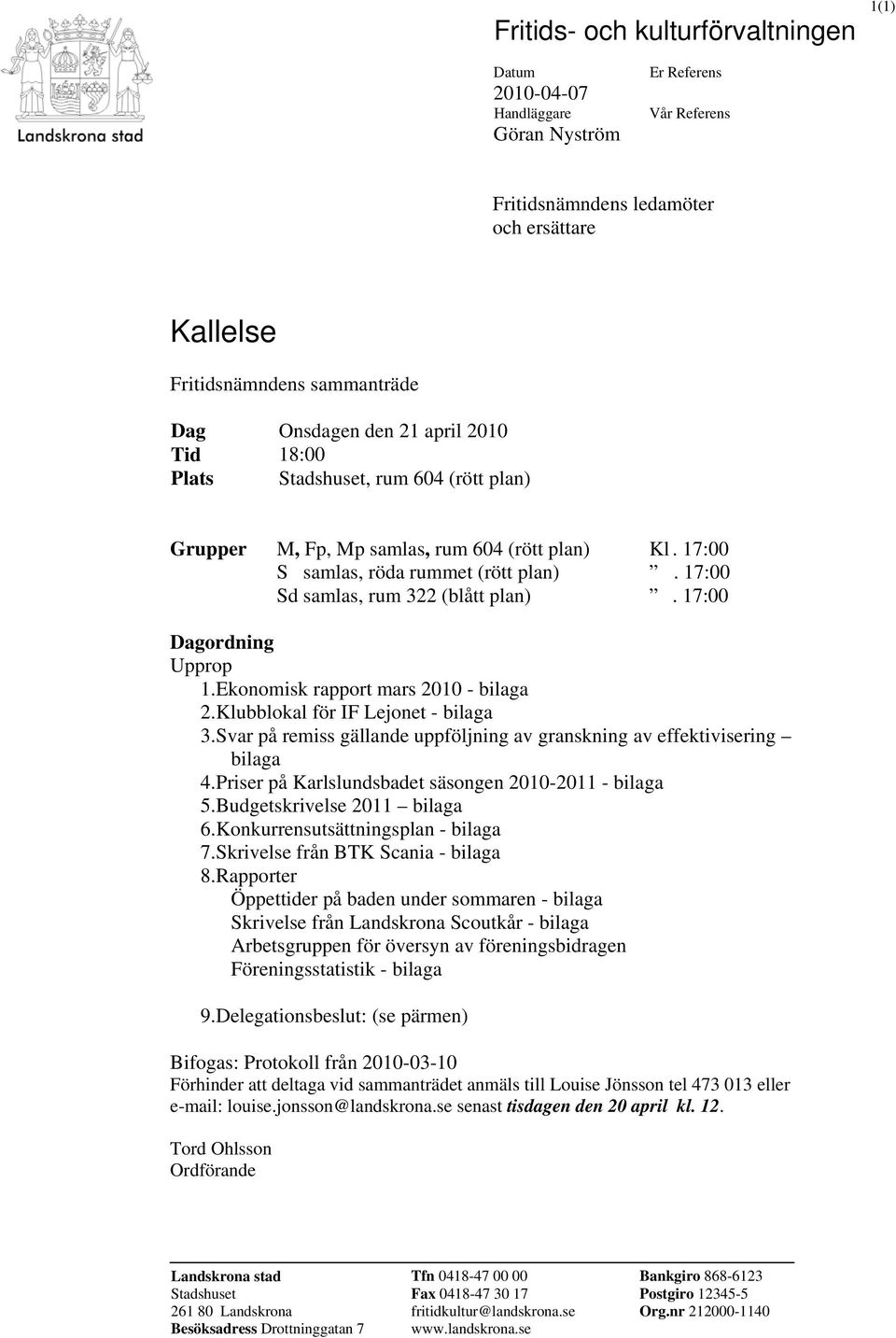 17:00 Dagordning Upprop 1.Ekonomisk rapport mars 2010 - bilaga 2.Klubblokal för IF Lejonet - bilaga 3.Svar på remiss gällande uppföljning av granskning av effektivisering bilaga 4.