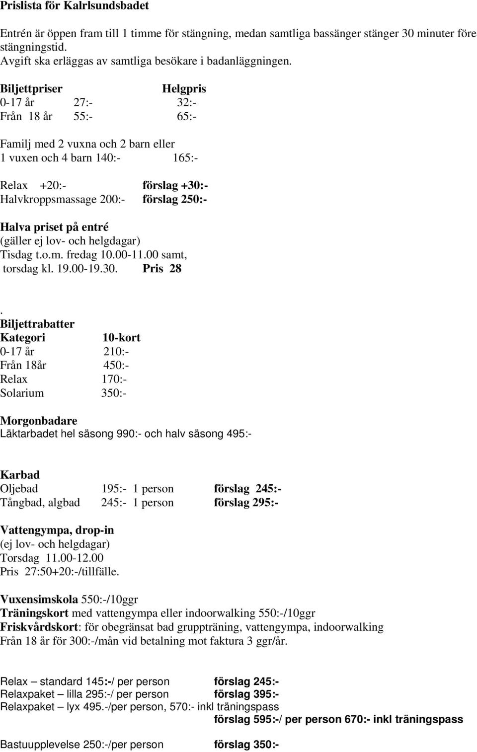 Biljettpriser Helgpris 0-17 år 27:- 32:- Från 18 år 55:- 65:- Familj med 2 vuxna och 2 barn eller 1 vuxen och 4 barn 140:- 165:- Relax +20:- förslag +30:- Halvkroppsmassage 200:- förslag 250:- Halva