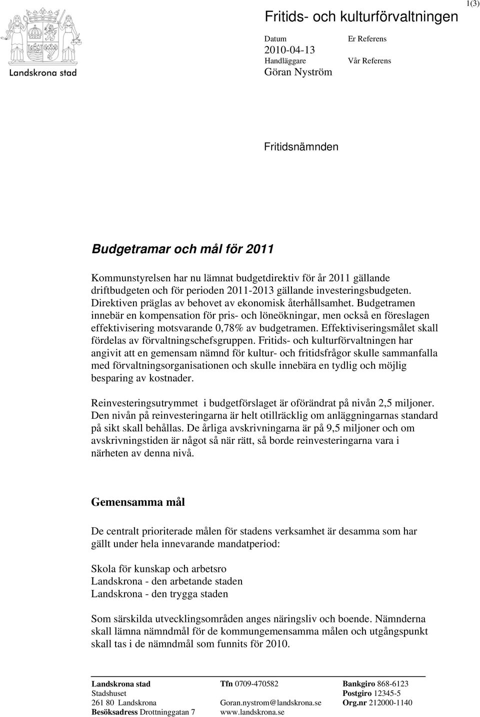 Budgetramen innebär en kompensation för pris- och löneökningar, men också en föreslagen effektivisering motsvarande 0,78% av budgetramen.