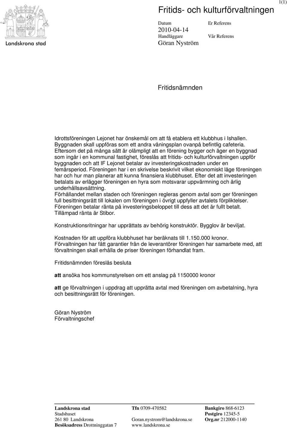 Eftersom det på många sätt är olämpligt att en förening bygger och äger en byggnad som ingår i en kommunal fastighet, föreslås att fritids- och kulturförvaltningen uppför byggnaden och att IF Lejonet