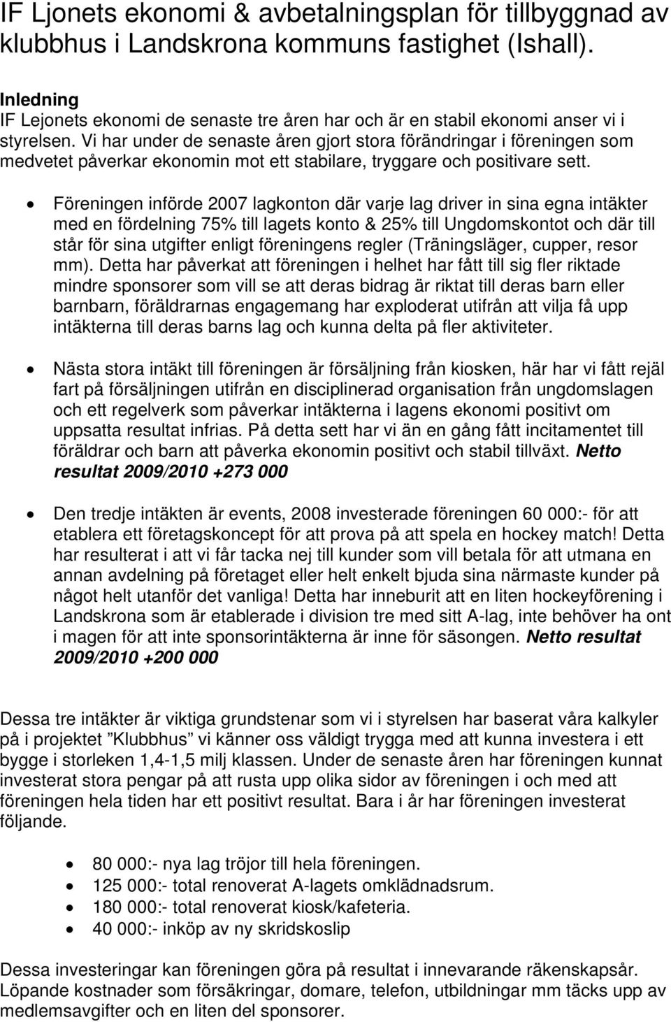 Vi har under de senaste åren gjort stora förändringar i föreningen som medvetet påverkar ekonomin mot ett stabilare, tryggare och positivare sett.