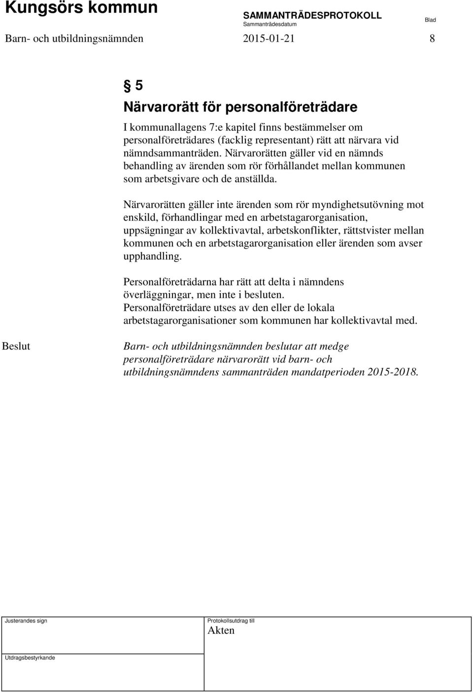 Närvarorätten gäller inte ärenden som rör myndighetsutövning mot enskild, förhandlingar med en arbetstagarorganisation, uppsägningar av kollektivavtal, arbetskonflikter, rättstvister mellan kommunen