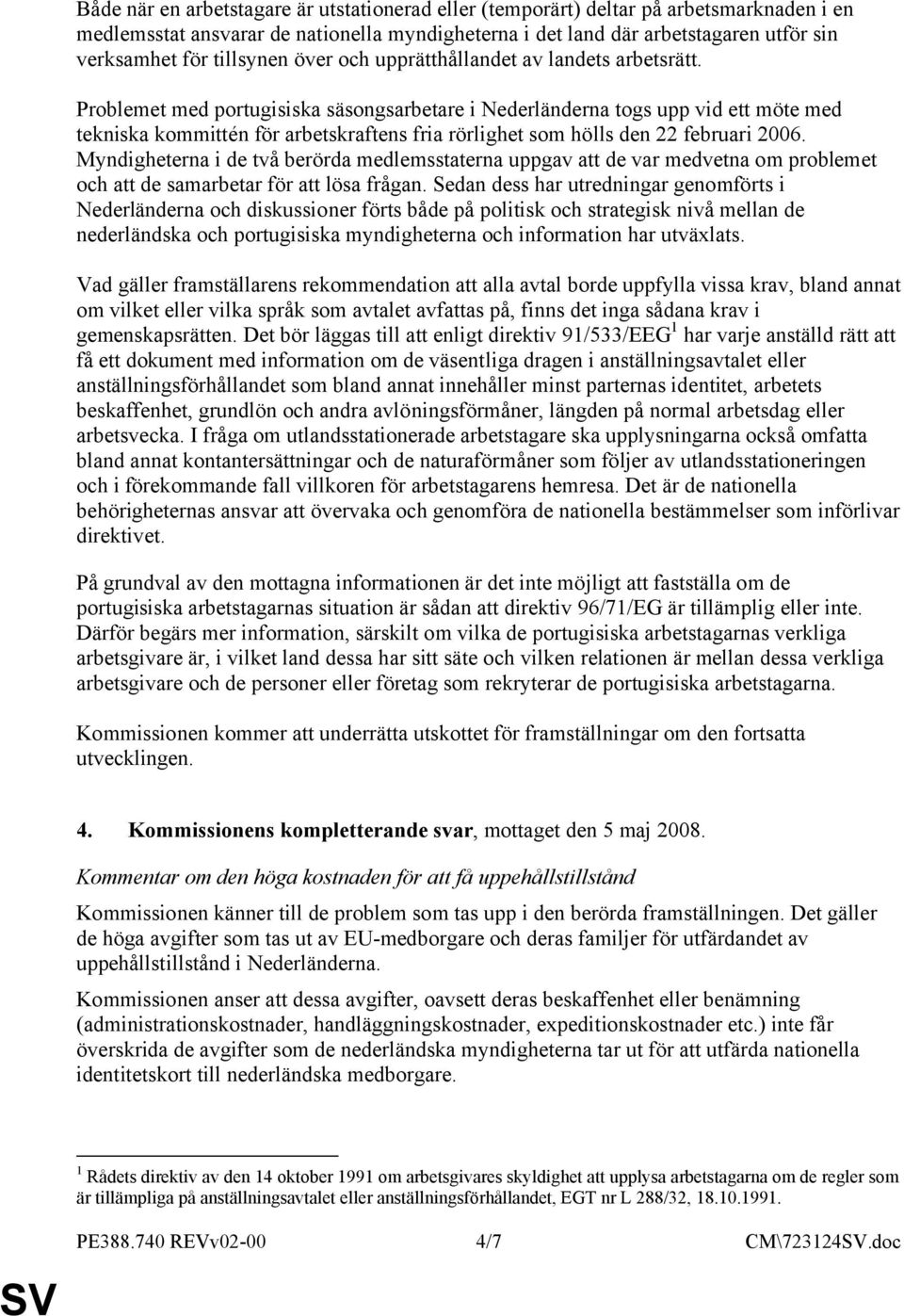 Problemet med portugisiska säsongsarbetare i Nederländerna togs upp vid ett möte med tekniska kommittén för arbetskraftens fria rörlighet som hölls den 22 februari 2006.