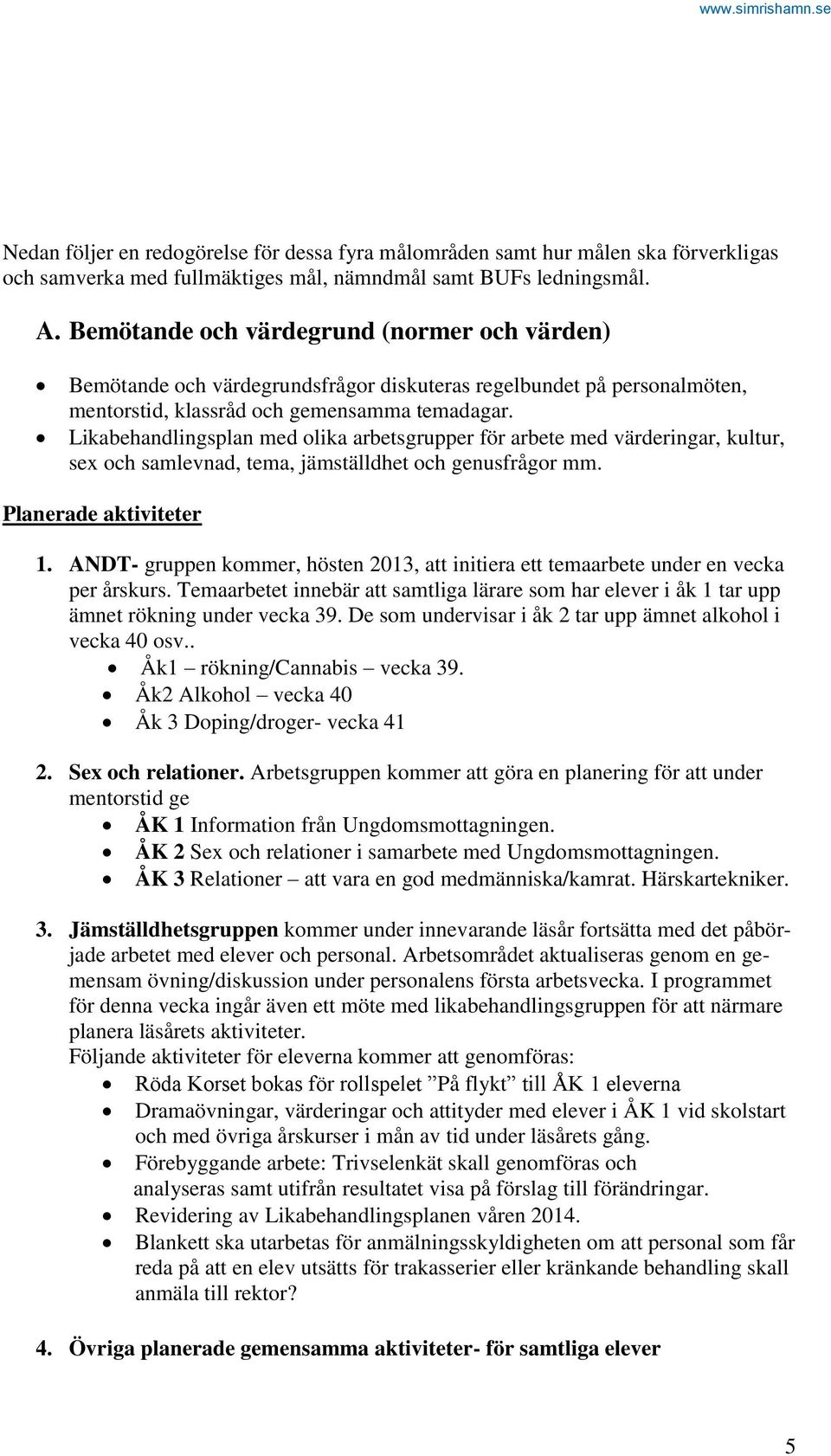 Likabehandlingsplan med olika arbetsgrupper för arbete med värderingar, kultur, sex och samlevnad, tema, jämställdhet och genusfrågor mm. Planerade aktiviteter 1.