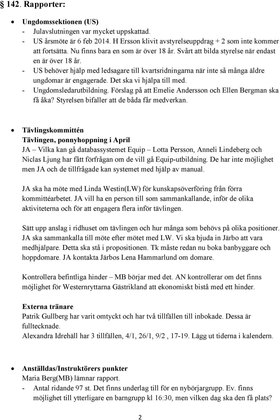 Det ska vi hjälpa till med. - Ungdomsledarutbildning. Förslag på att Emelie Andersson och Ellen Bergman ska få åka? Styrelsen bifaller att de båda får medverkan.