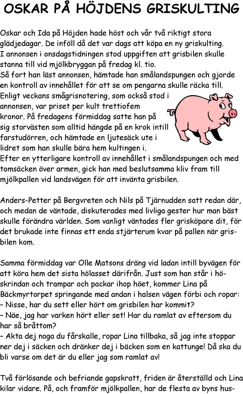 Så fort han läst annonsen, hämtade han smålandspungen och gjorde en kontroll av innehållet för att se om pengarna skulle räcka till.