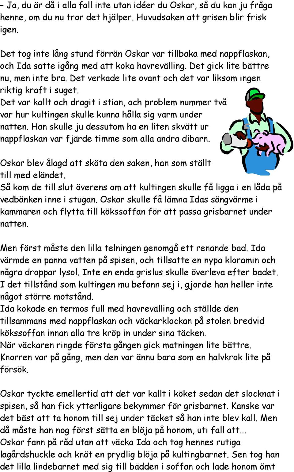 Det verkade lite ovant och det var liksom ingen riktig kraft i suget. Det var kallt och dragit i stian, och problem nummer två var hur kultingen skulle kunna hålla sig varm under natten.