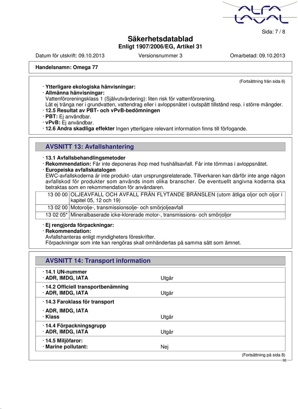 AVSNITT 13: Avfallshantering 13.1 Avfallsbehandlingsmetoder Rekommendation: Får inte deponeras ihop med hushållsavfall. Får inte tömmas i avloppsnätet.