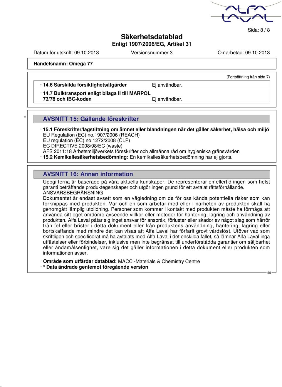 1907/2006 (REACH) EU regulation (EC) no 1272/2008 (CLP) EC DIRECTIVE 2008/98/EC (waste) AFS 2011:18 Arbetsmiljöverkets föreskrifter och allmänna råd om hygieniska gränsvärden 15.