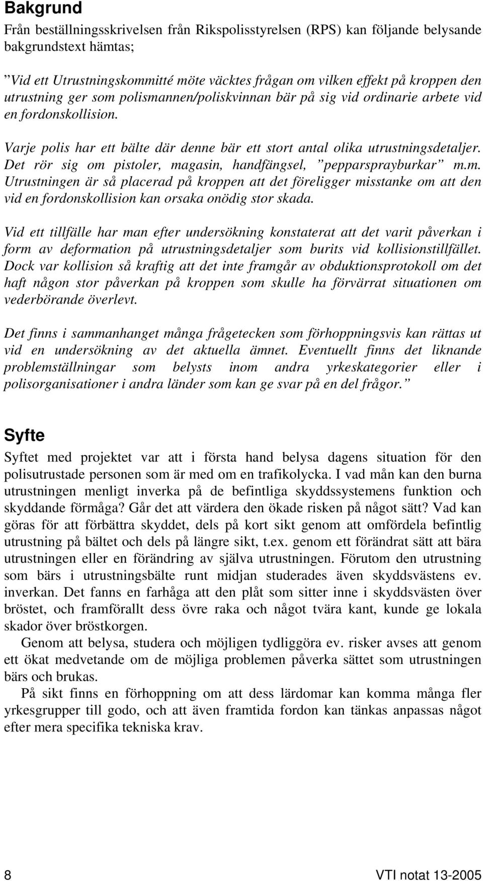 Det rör sig om pistoler, magasin, handfängsel, pepparsprayburkar m.m. Utrustningen är så placerad på kroppen att det föreligger misstanke om att den vid en fordonskollision kan orsaka onödig stor skada.