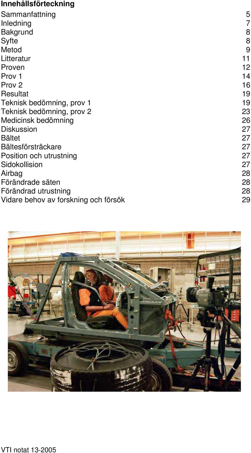 bedömning 26 Diskussion 27 Bältet 27 Bältesförsträckare 27 Position och utrustning 27 Sidokollision 27