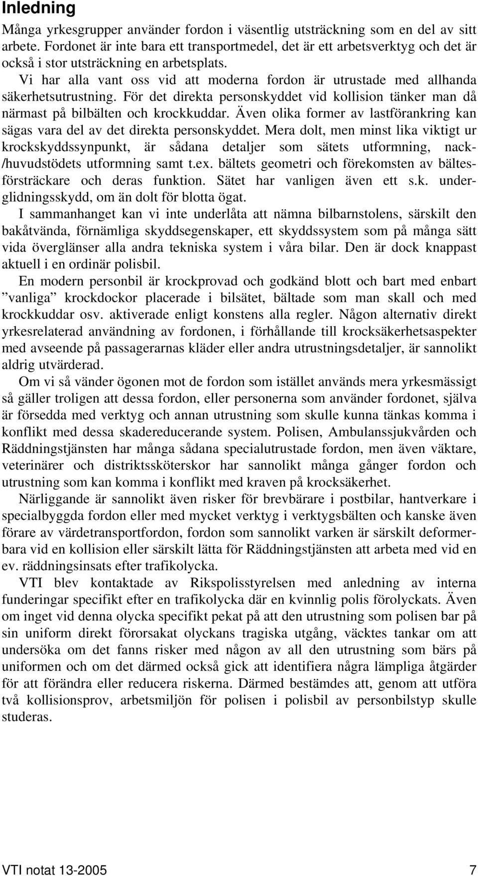 Vi har alla vant oss vid att moderna fordon är utrustade med allhanda säkerhetsutrustning. För det direkta personskyddet vid kollision tänker man då närmast på bilbälten och krockkuddar.