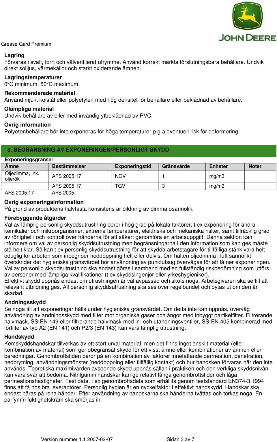 Olämpliga material Undvik behållare av eller med invändig ytbeklädnad av PVC. Övrig information Polyetenbehållare bör inte exponeras för höga temperaturer p g a eventuell risk för deformering. 8.