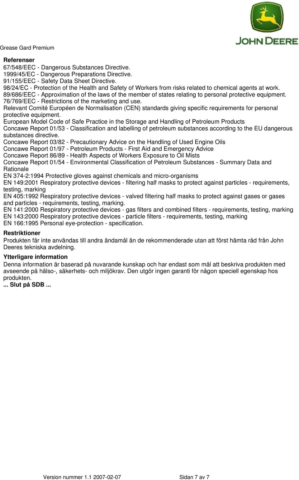 89/686/EEC - Approximation of the laws of the member of states relating to personal protective equipment. 76/769/EEC - Restrictions of the marketing and use.