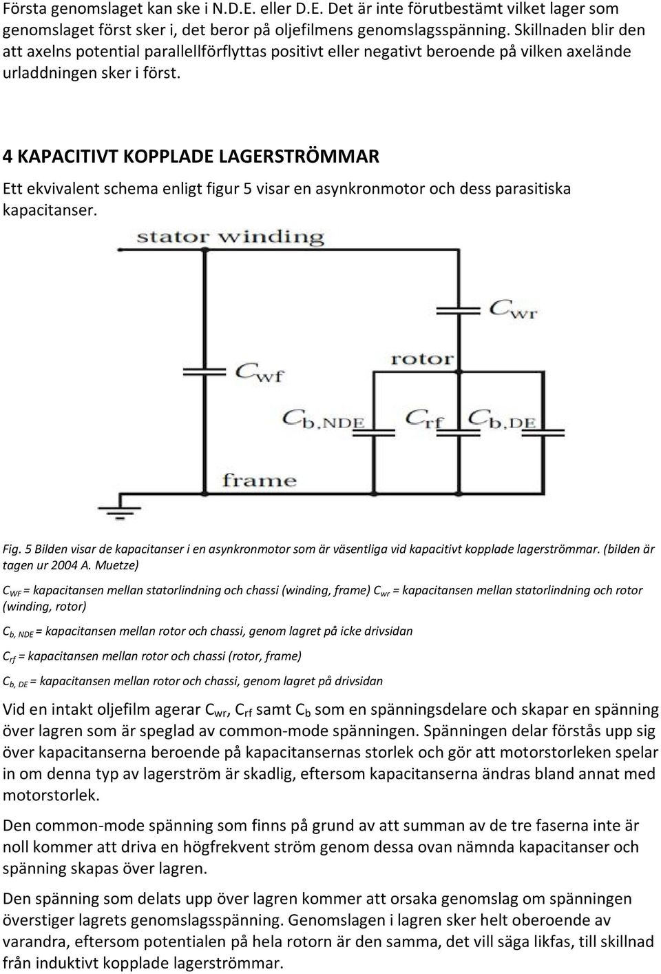 4 KAPACITIVT KOPPLADE LAGERSTRÖMMAR Ett ekvivalent schema enligt figur 5 visar en asynkronmotor och dess parasitiska kapacitanser. Fig.