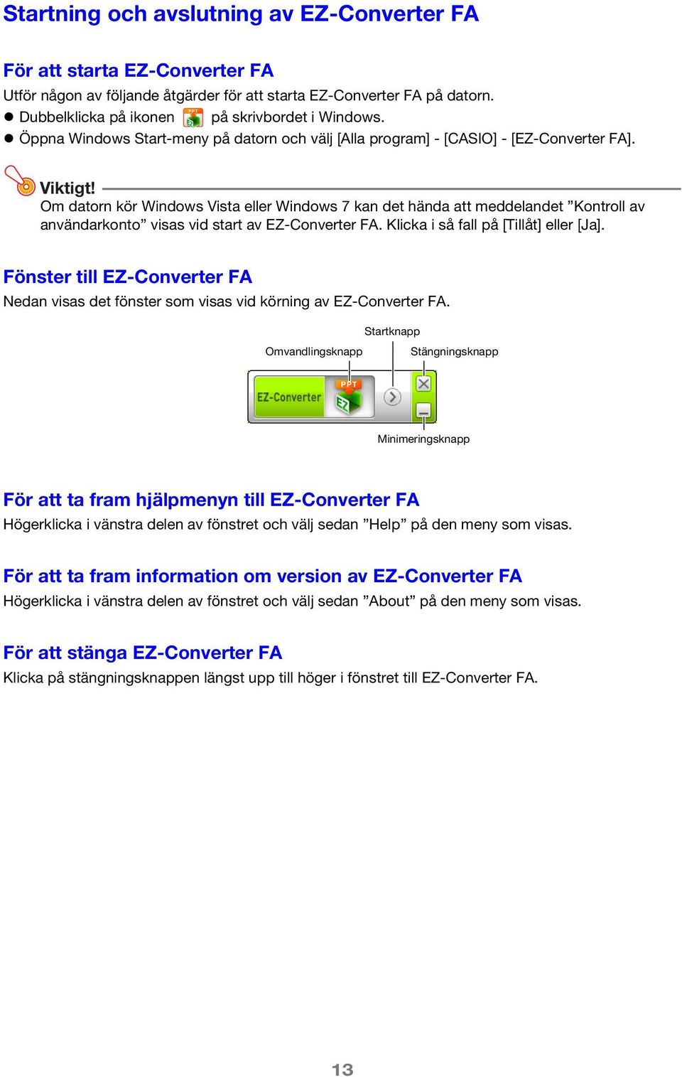 Om datorn kör Windows Vista eller Windows 7 kan det hända att meddelandet Kontroll av användarkonto visas vid start av EZ-Converter FA. Klicka i så fall på [Tillåt] eller [Ja].