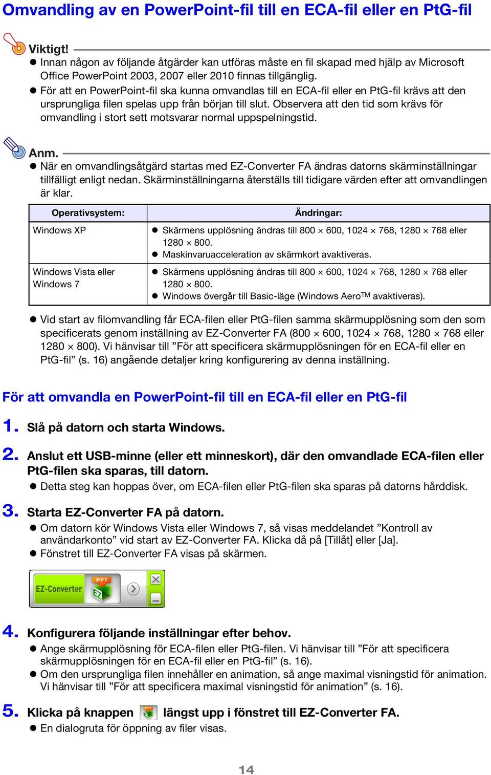 För att en PowerPoint-fil ska kunna omvandlas till en ECA-fil eller en PtG-fil krävs att den ursprungliga filen spelas upp från början till slut.