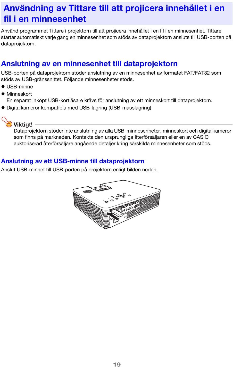 Anslutning av en minnesenhet till dataprojektorn USB-porten på dataprojektorn stöder anslutning av en minnesenhet av formatet FAT/FAT32 som stöds av USB-gränssnittet. Följande minnesenheter stöds.