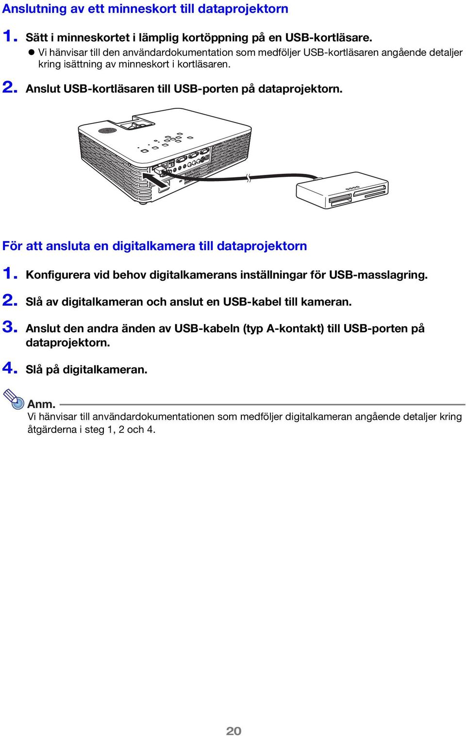 Anslut USB-kortläsaren till USB-porten på dataprojektorn. För att ansluta en digitalkamera till dataprojektorn 1. Konfigurera vid behov digitalkamerans inställningar för USB-masslagring. 2.