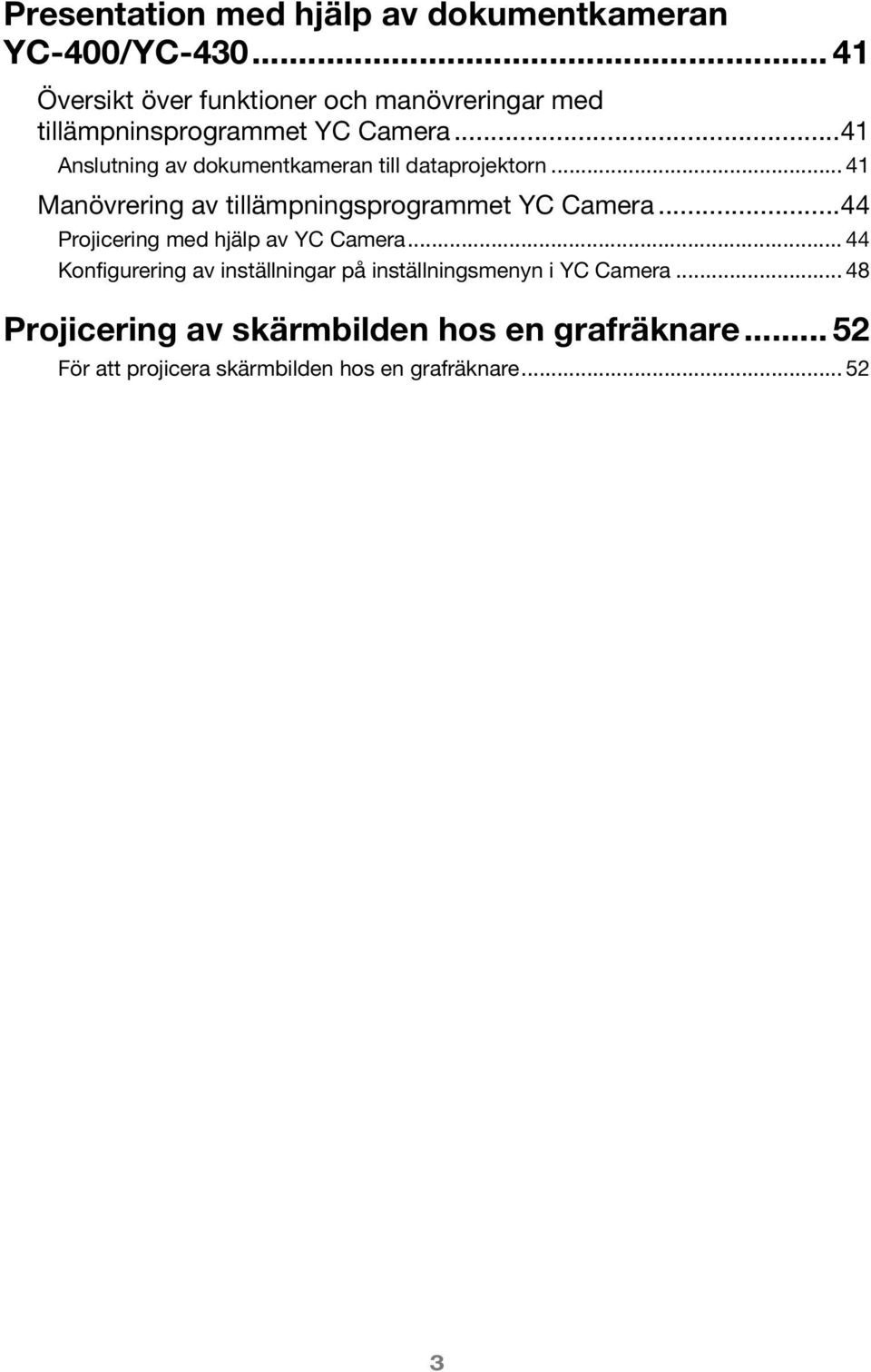 ..41 Anslutning av dokumentkameran till dataprojektorn... 41 Manövrering av tillämpningsprogrammet YC Camera.