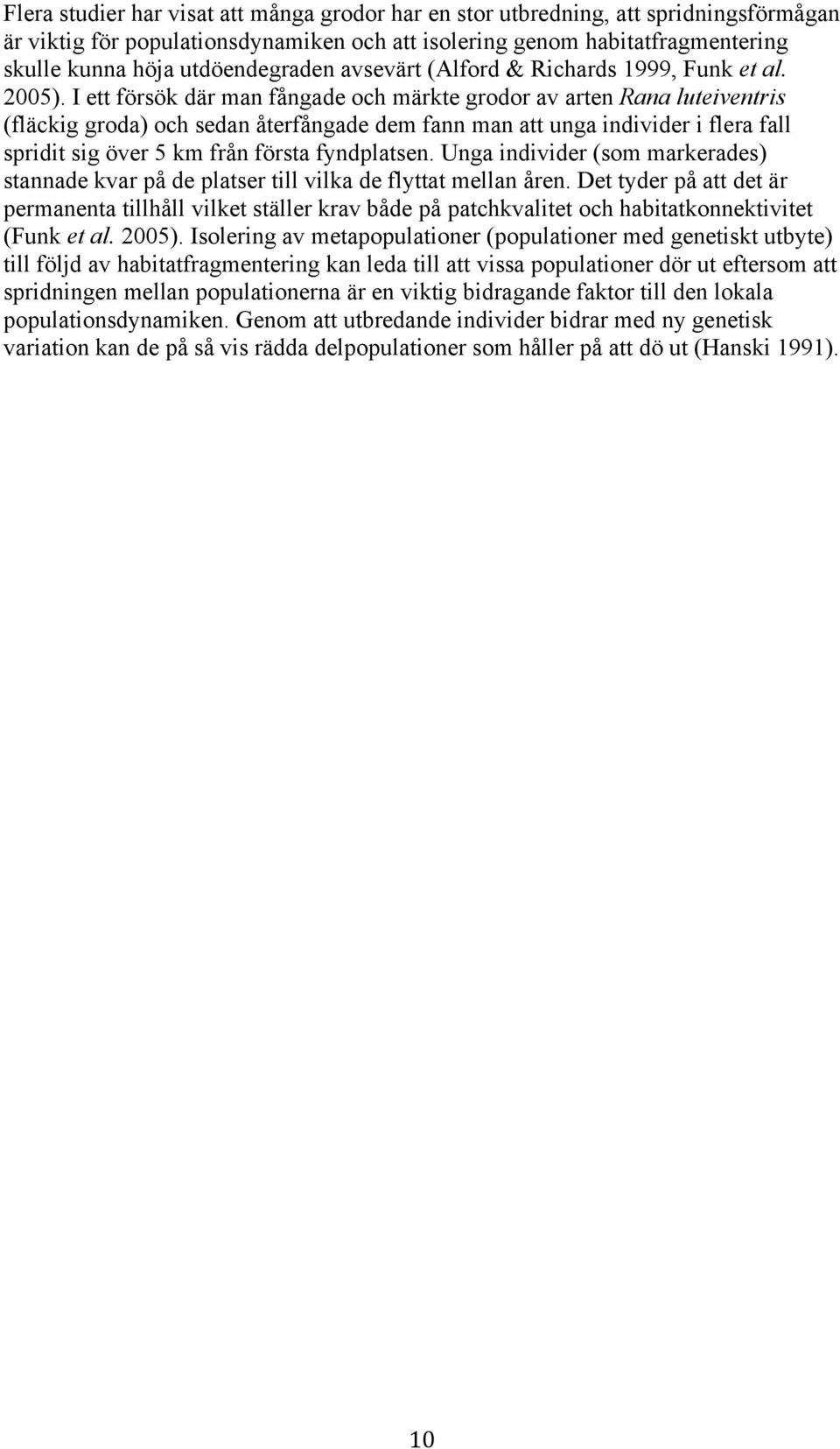 I ett försök där man fångade och märkte grodor av arten Rana luteiventris (fläckig groda) och sedan återfångade dem fann man att unga individer i flera fall spridit sig över 5 km från första