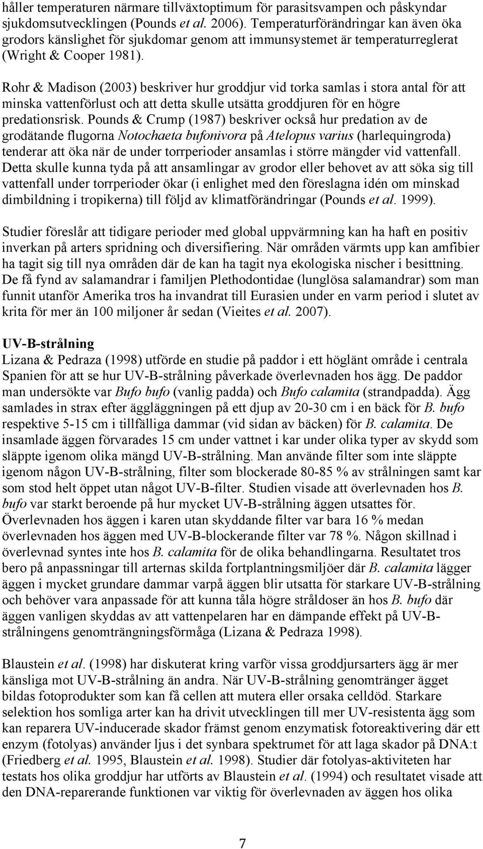 Rohr & Madison (2003) beskriver hur groddjur vid torka samlas i stora antal för att minska vattenförlust och att detta skulle utsätta groddjuren för en högre predationsrisk.