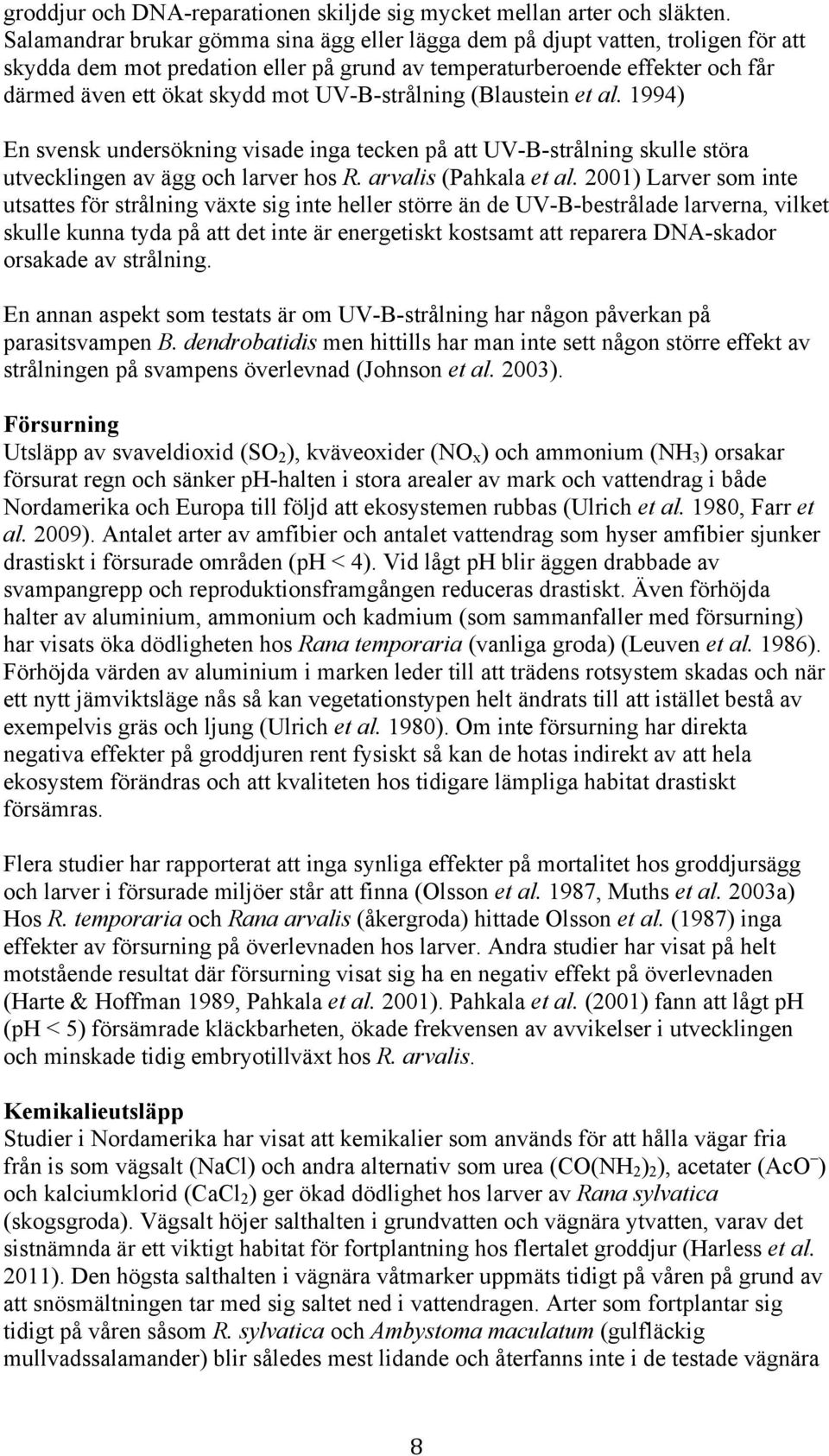 UV-B-strålning (Blaustein et al. 1994) En svensk undersökning visade inga tecken på att UV-B-strålning skulle störa utvecklingen av ägg och larver hos R. arvalis (Pahkala et al.