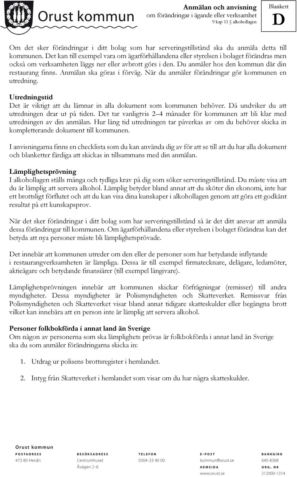 Anmälan ska göras i förväg. När du anmäler förändringar gör kommunen en utredning. Utredningstid et är viktigt att du lämnar in alla dokument som kommunen behöver.