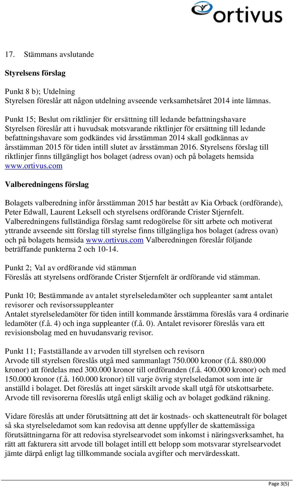 årsstämman 2014 skall godkännas av årsstämman 2015 för tiden intill slutet av årsstämman 2016.