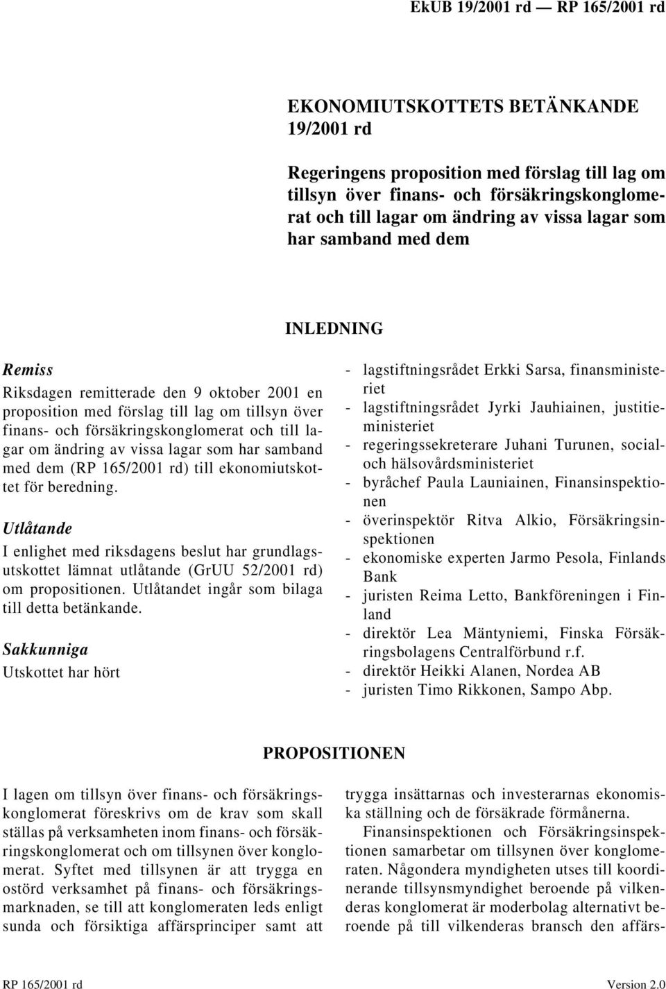 samband med dem (RP 165/2001 rd) till ekonomiutskottet för beredning. Utlåtande I enlighet med riksdagens beslut har grundlagsutskottet lämnat utlåtande (GrUU 52/2001 rd) om propositionen.