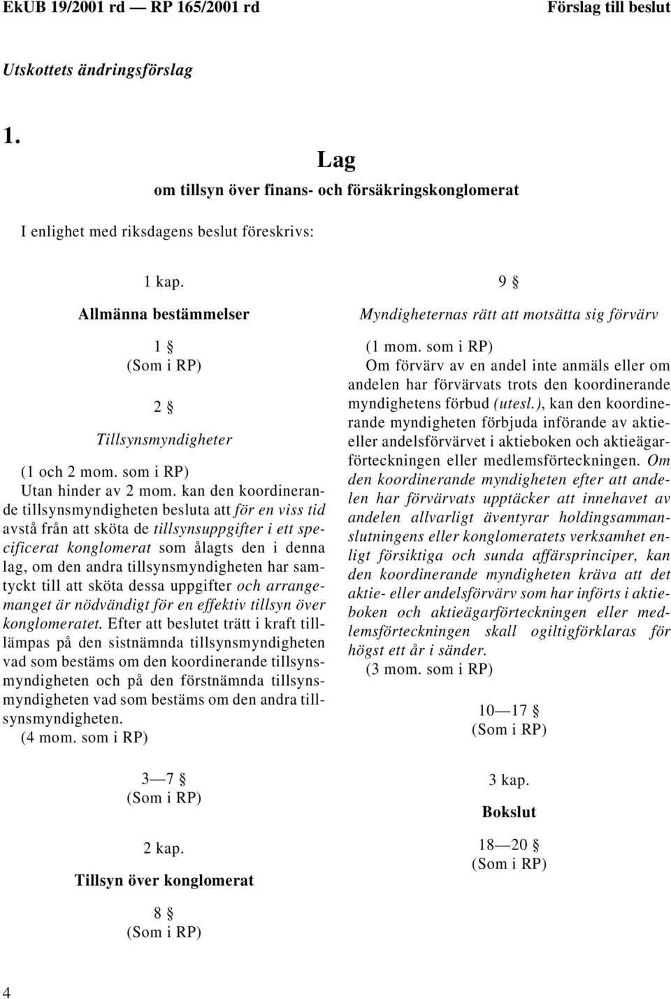 kan den koordinerande tillsynsmyndigheten besluta att för en viss tid avstå från att sköta de tillsynsuppgifter i ett specificerat konglomerat som ålagts den i denna lag, om den andra