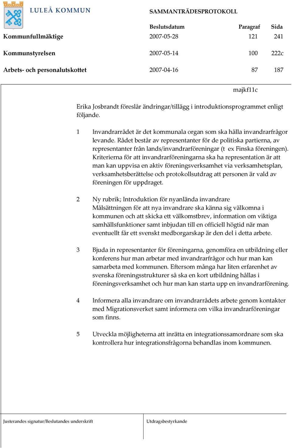 Rådet består av representanter för de politiska partierna, av representanter från lands/invandrarföreningar (t ex Finska föreningen).