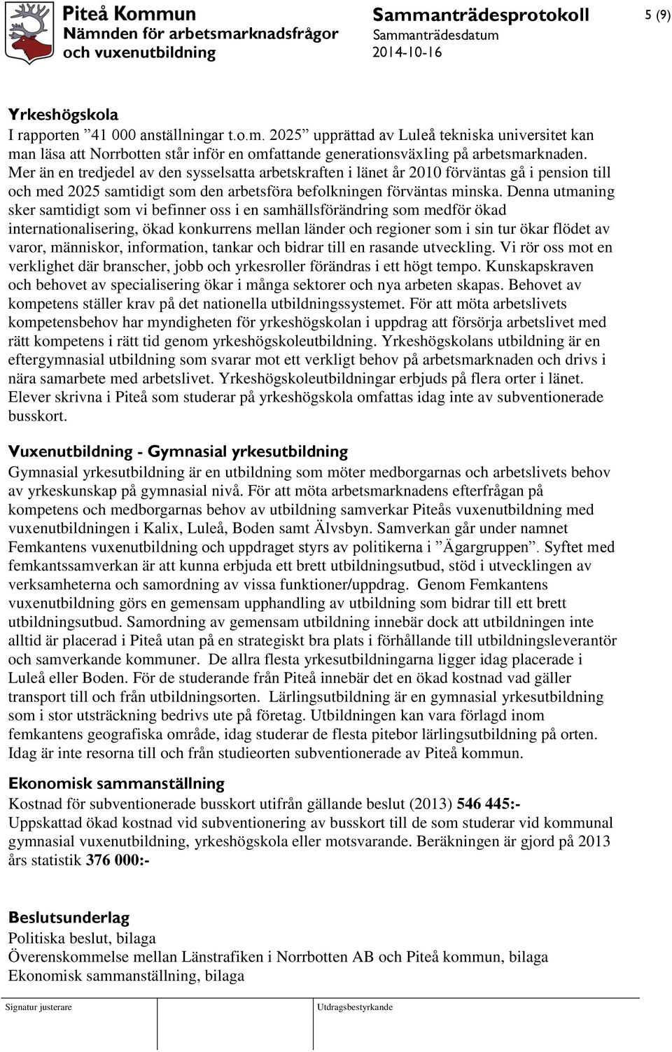 Denna utmaning sker samtidigt som vi befinner oss i en samhällsförändring som medför ökad internationalisering, ökad konkurrens mellan länder och regioner som i sin tur ökar flödet av varor,