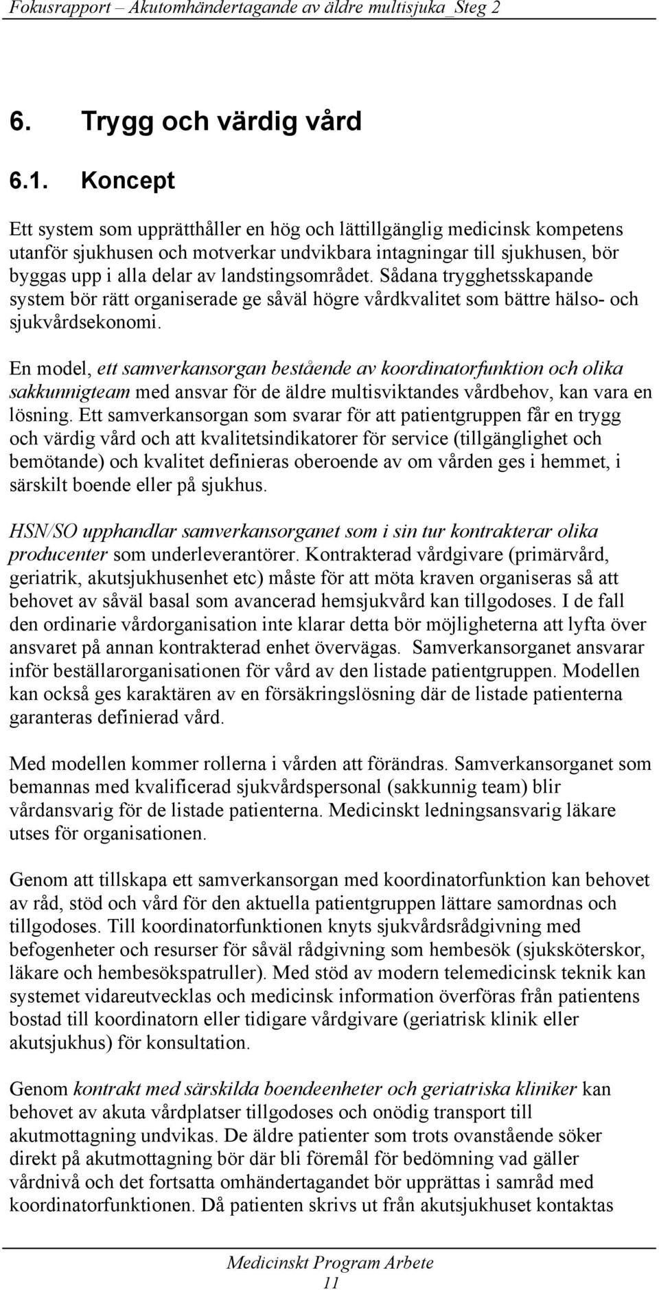 landstingsområdet. Sådana trygghetsskapande system bör rätt organiserade ge såväl högre vårdkvalitet som bättre hälso- och sjukvårdsekonomi.