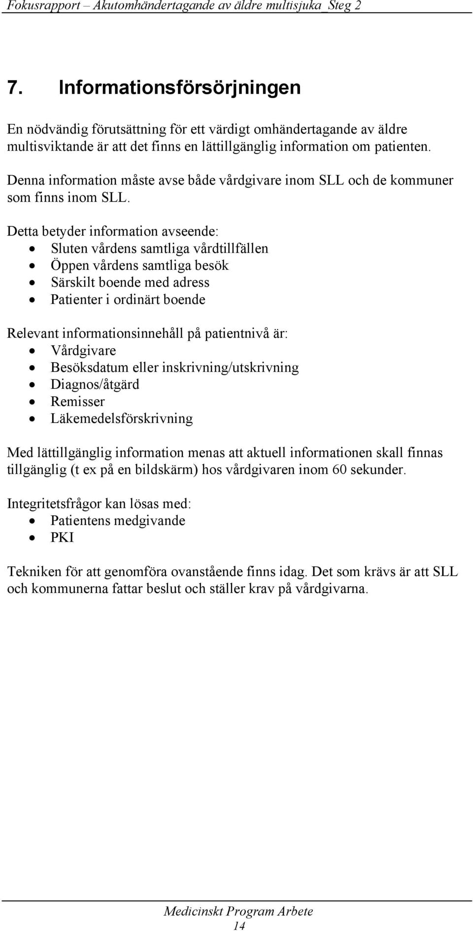 Detta betyder information avseende: Sluten vårdens samtliga vårdtillfällen Öppen vårdens samtliga besök Särskilt boende med adress Patienter i ordinärt boende Relevant informationsinnehåll på