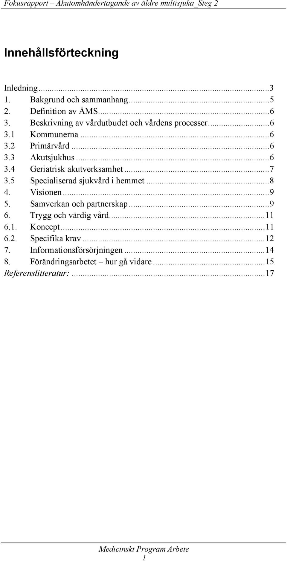 ..7 3.5 Specialiserad sjukvård i hemmet...8 4. Visionen...9 5. Samverkan och partnerskap...9 6. Trygg och värdig vård...11 6.