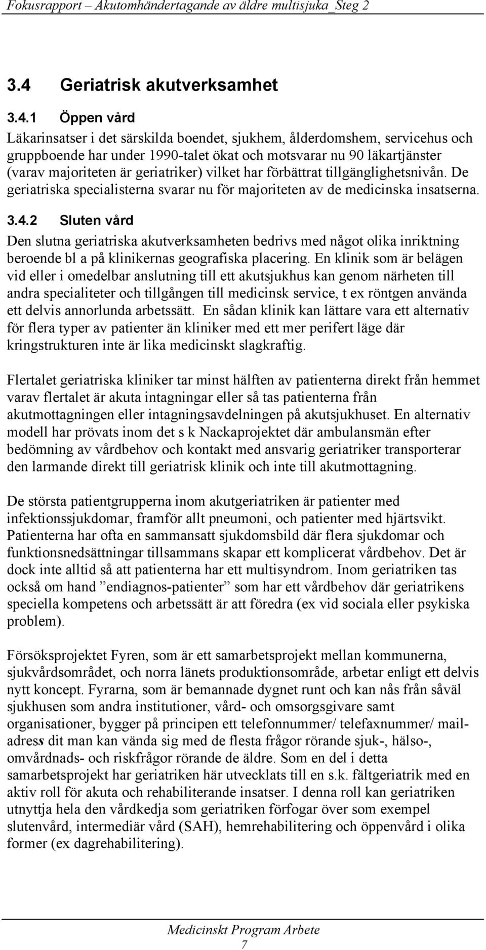 2 Sluten vård Den slutna geriatriska akutverksamheten bedrivs med något olika inriktning beroende bl a på klinikernas geografiska placering.